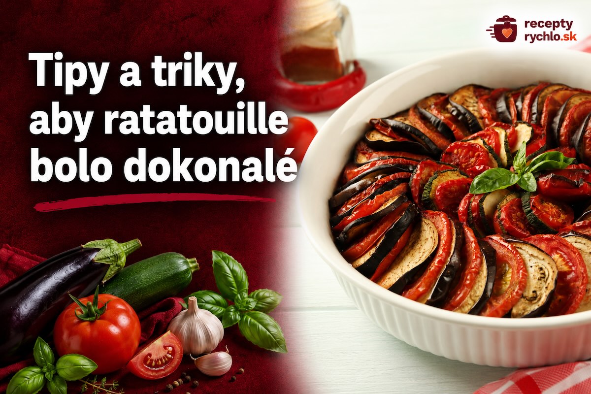 Tipy a triky na dokonalé ratatouille so zapečenou cuketou, baklažánom a paradajkami