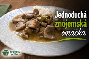 Jednoduchá znojemská omáčka: rýchly recept s bravčovým mäsom