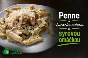 Penne s kuracím mäsom a syrovou omáčkou: krémové a hotové za 30 minút