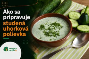 Ako pripraviť studenú uhorkovú polievku za 15 minút